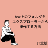 【Box】Boxのフォルダ/ファイルをエクスプローラーから操作する方法