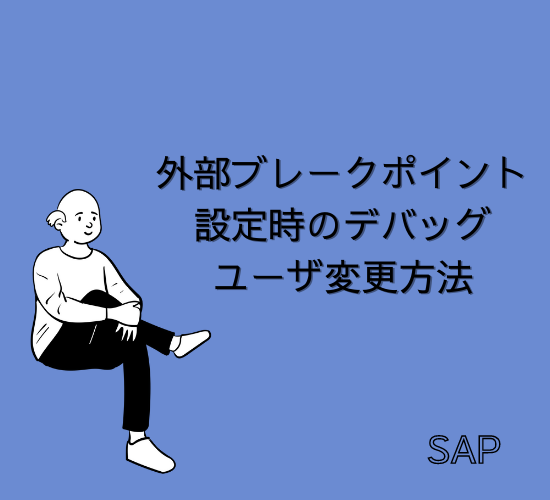 【SAP】外部ブレークポイント設定時のデバッグユーザ変更方法【ABAP】