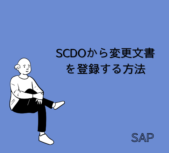 【SAP】Tr-cd：SCDOから変更文書を登録する方法【Tips】